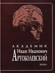 Академик Иван Иванович Артоболевский : материалы Юбилейного заседаний Ученого совета Института машиноведения им. А.А. Благонравова РАН и Объединенного научного совета РАН по комплексной проблеме "Машиностроение", посвященных 100-летию со дня рождения И.И. Артоболевского, 12-13 окт. 2005 г.